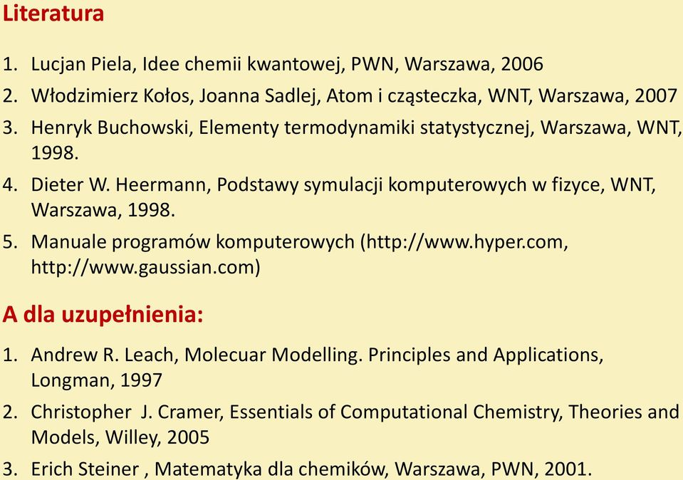 Manuale programów komputerowych (http://www.hyper.com, http://www.gaussian.com) A dla uzupełnienia: 1. Andrew R. Leach, Molecuar Modelling.