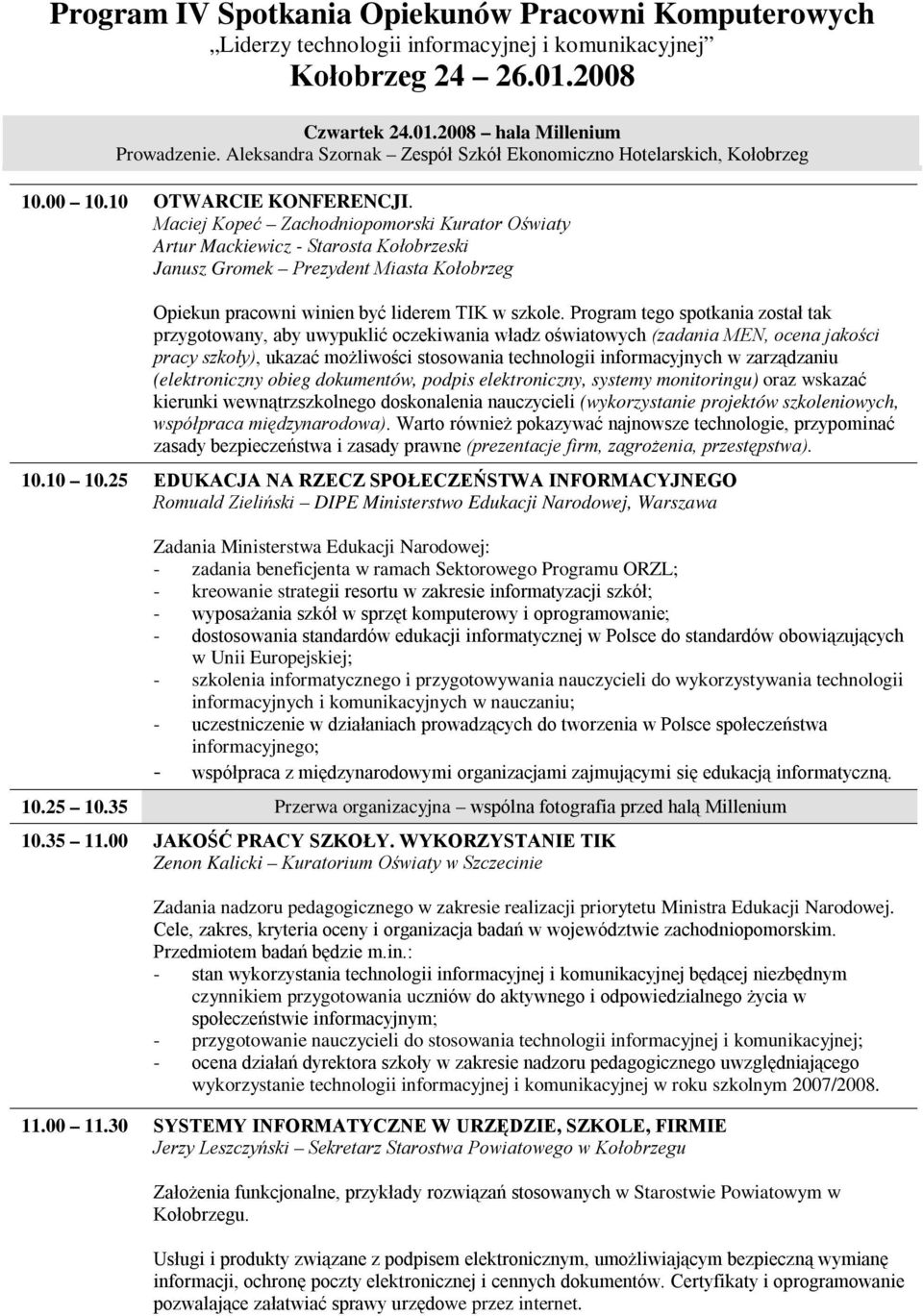 Maciej Kopeć Zachodniopomorski Kurator Oświaty Artur Mackiewicz - Starosta Kołobrzeski Janusz Gromek Prezydent Miasta Kołobrzeg Opiekun pracowni winien być liderem TIK w szkole.