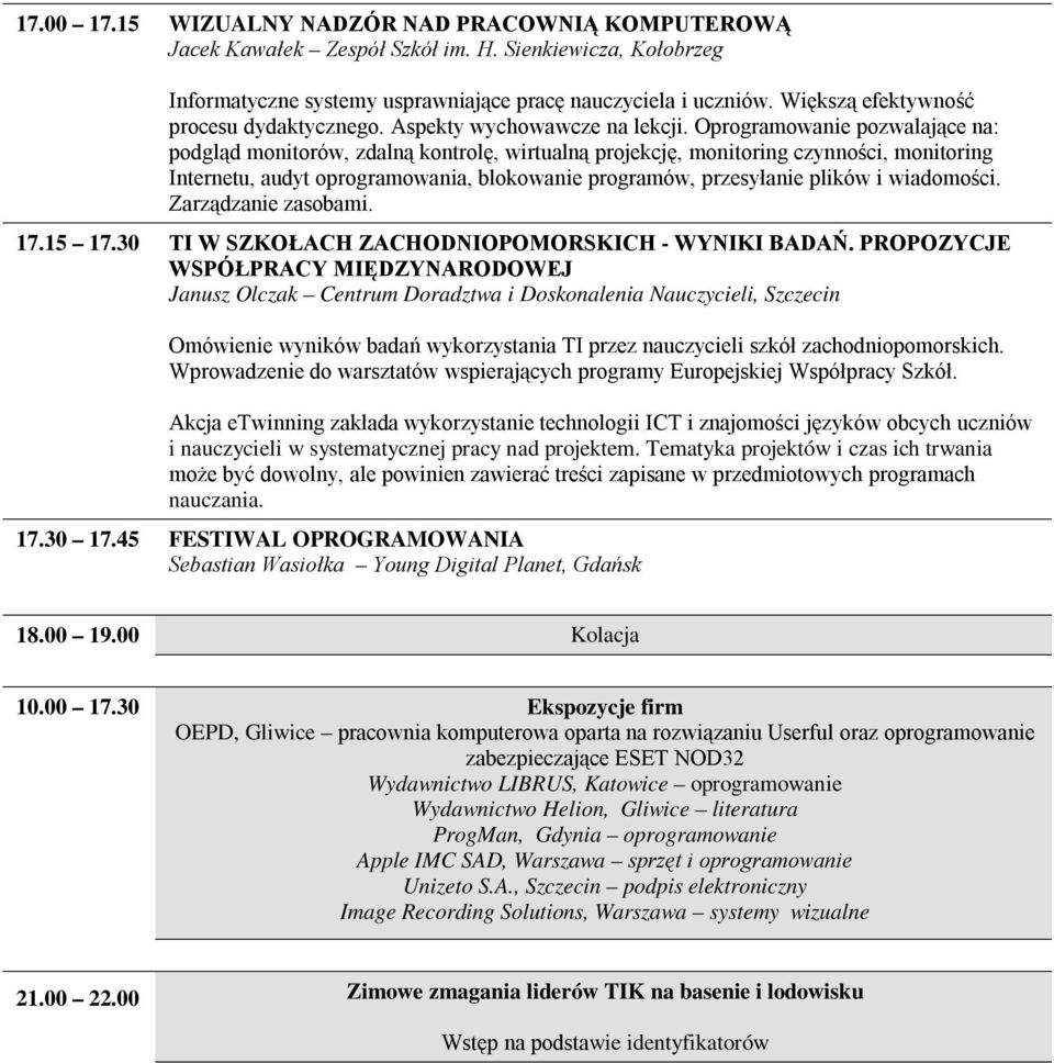 Oprogramowanie pozwalające na: podgląd monitorów, zdalną kontrolę, wirtualną projekcję, monitoring czynności, monitoring Internetu, audyt oprogramowania, blokowanie programów, przesyłanie plików i