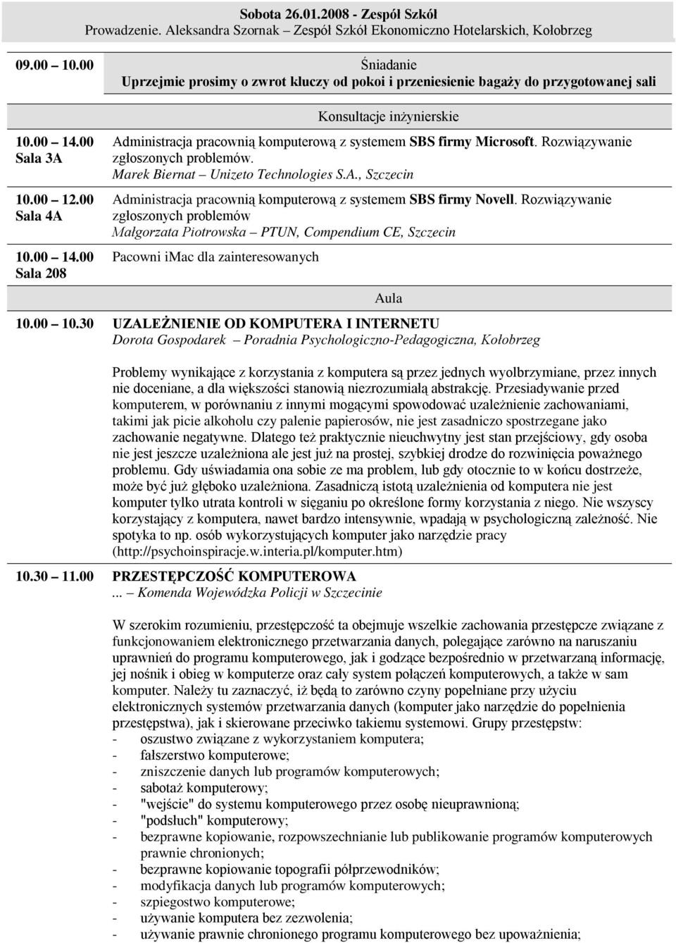 00 Sala 3A 10.00 12.00 Sala 4A 10.00 14.00 Sala 208 Konsultacje inżynierskie Administracja pracownią komputerową z systemem SBS firmy Microsoft. Rozwiązywanie zgłoszonych problemów.