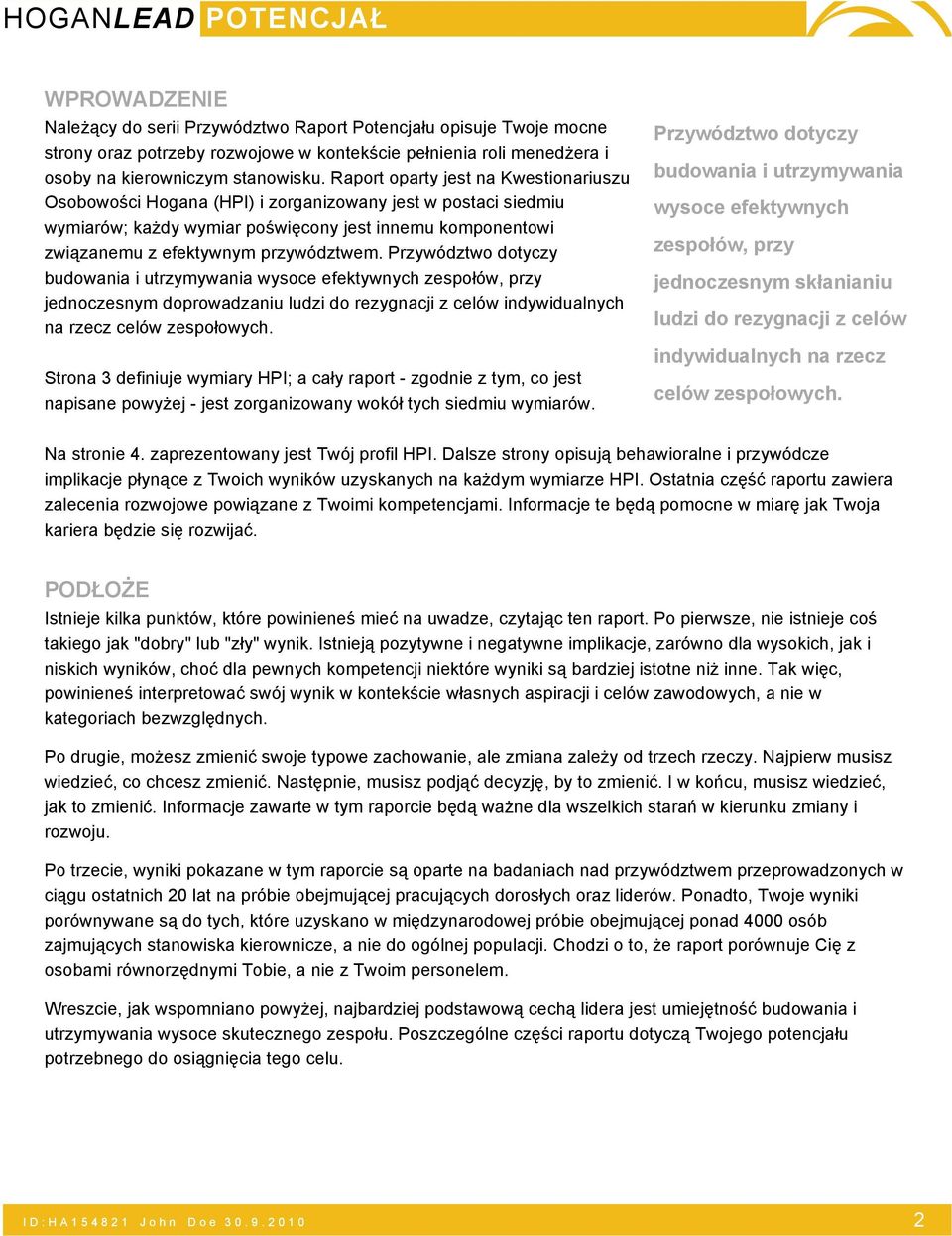Przywództwo dotyczy budowania i utrzymywania wysoce efektywnych zespołów, przy jednoczesnym doprowadzaniu ludzi do rezygnacji z celów indywidualnych na rzecz celów zespołowych.