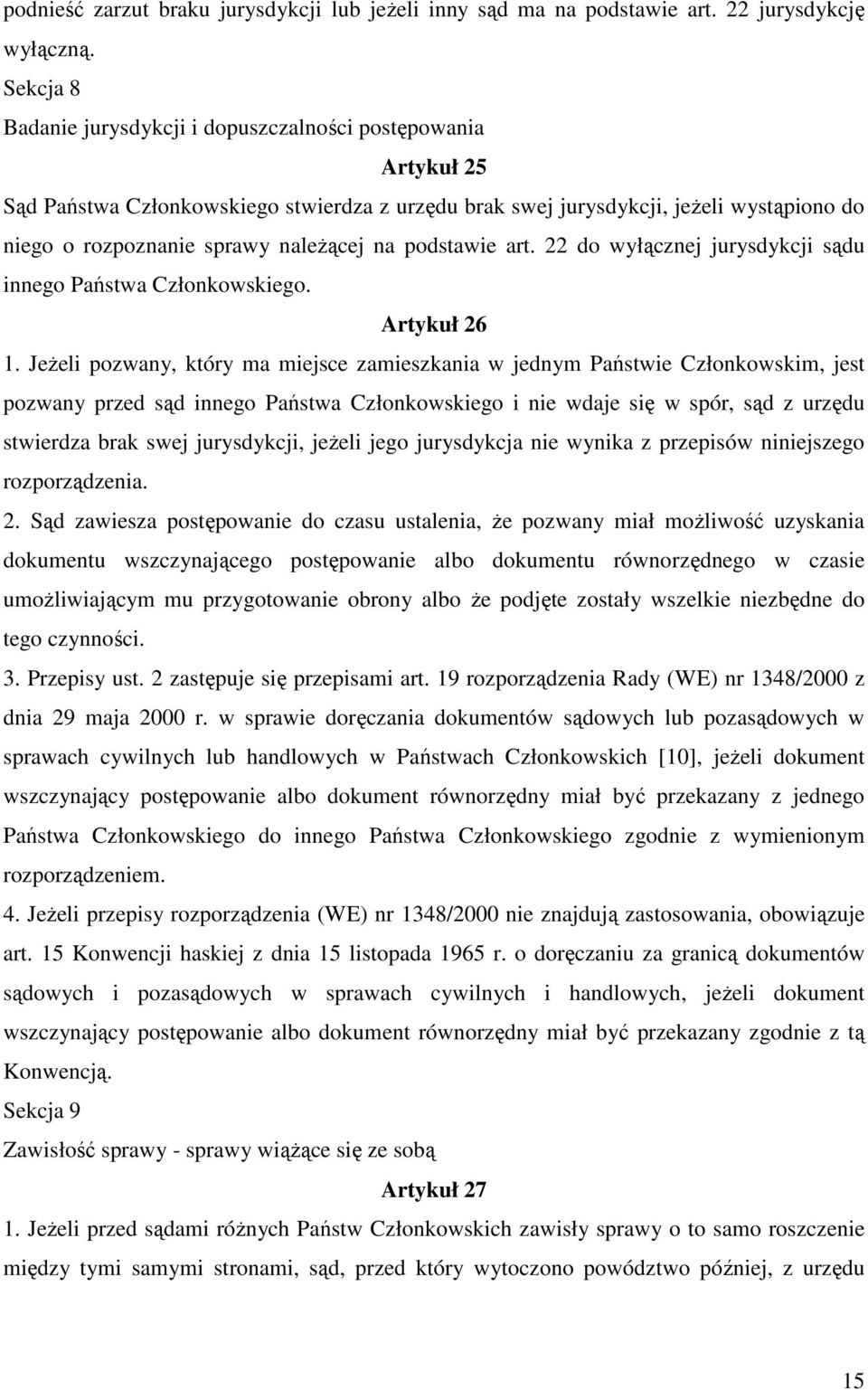 na podstawie art. 22 do wyłącznej jurysdykcji sądu innego Państwa Członkowskiego. Artykuł 26 1.