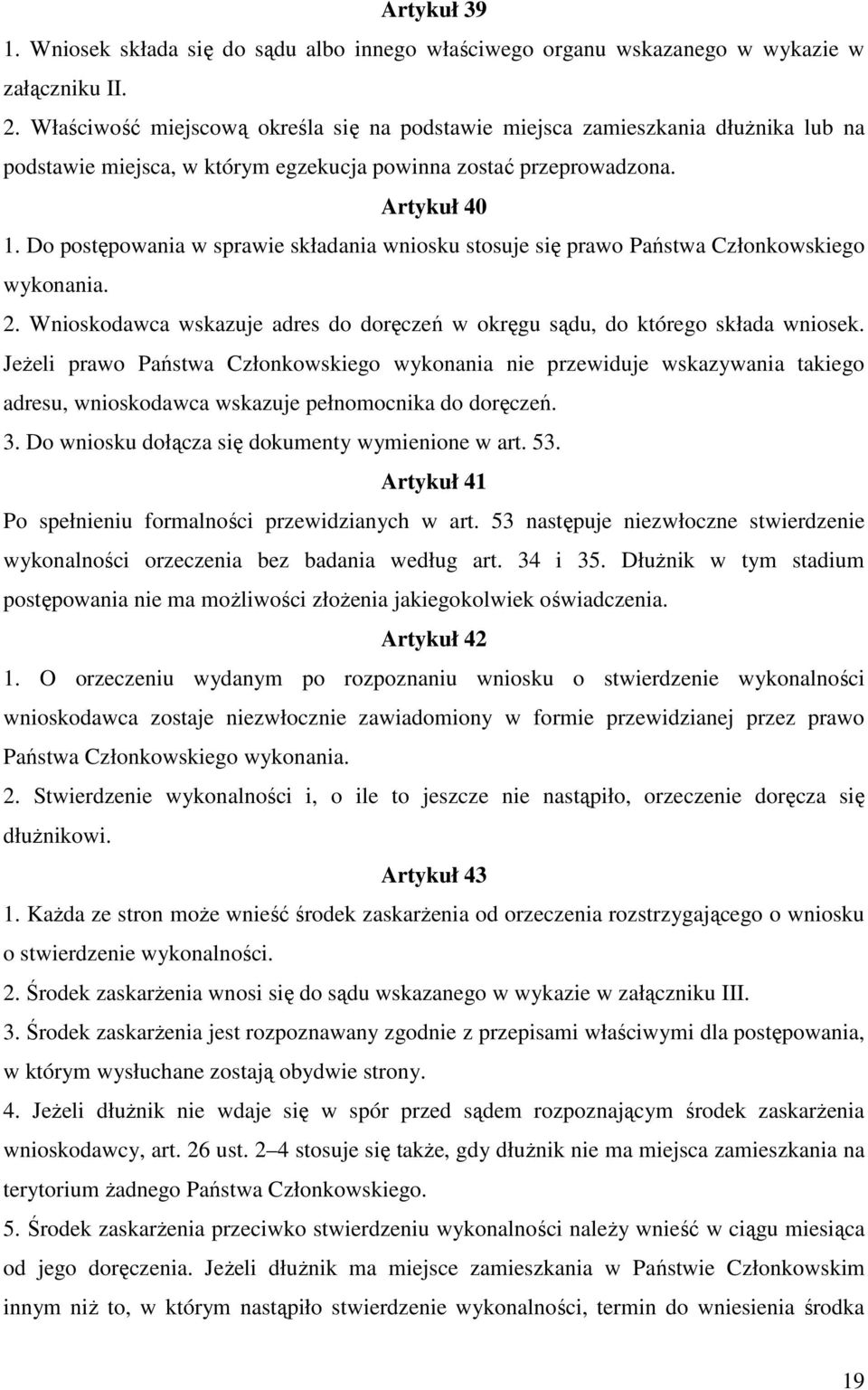 Do postępowania w sprawie składania wniosku stosuje się prawo Państwa Członkowskiego wykonania. 2. Wnioskodawca wskazuje adres do doręczeń w okręgu sądu, do którego składa wniosek.