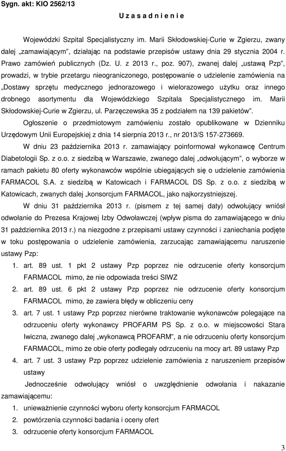 907), zwanej dalej ustawą Pzp, prowadzi, w trybie przetargu nieograniczonego, postępowanie o udzielenie zamówienia na Dostawy sprzętu medycznego jednorazowego i wielorazowego użytku oraz innego