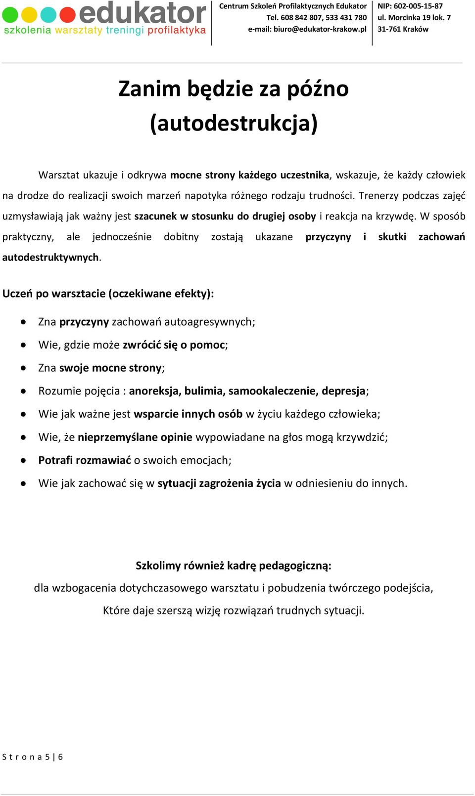 W sposób praktyczny, ale jednocześnie dobitny zostają ukazane przyczyny i skutki zachowań autodestruktywnych.