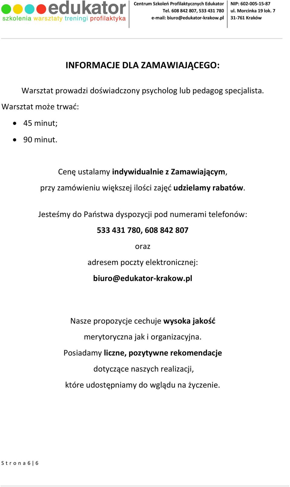 Jesteśmy do Państwa dyspozycji pod numerami telefonów: 533 431 780, 608 842 807 oraz adresem poczty elektronicznej: biuro@edukator-krakow.