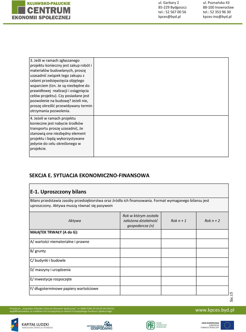 Jeżeli w ramach projektu konieczne jest nabycie środków transportu proszę uzasadnić, że stanowią one niezbędny element projektu i będą wykorzystywane jedynie do celu określonego w projekcie. SEKCJA E.