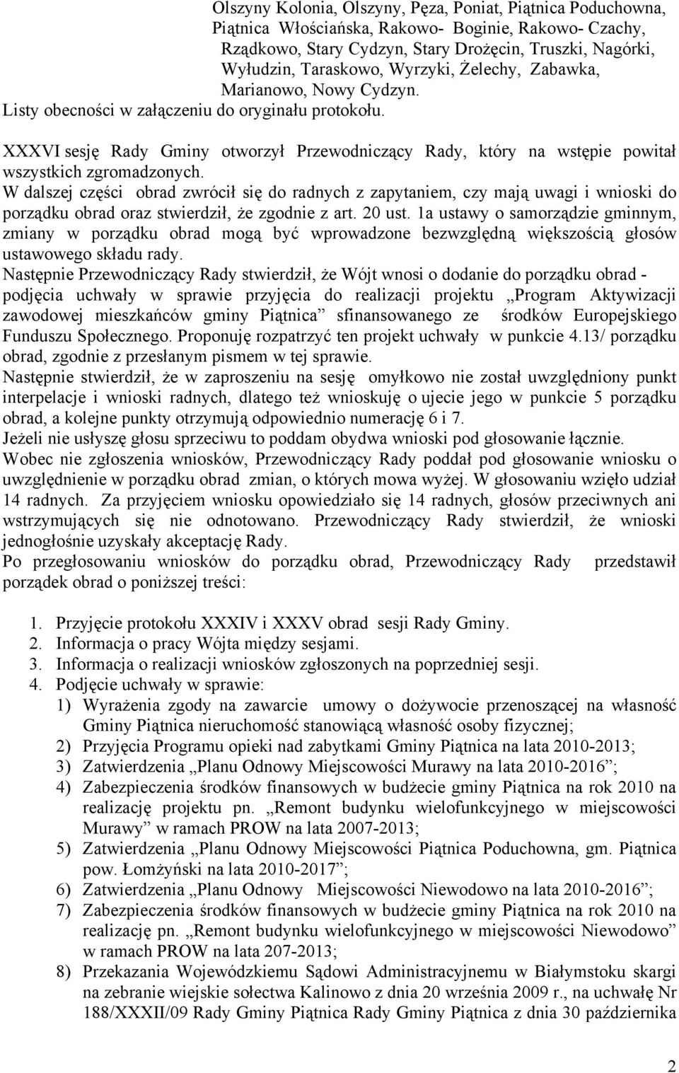 XXXVI sesję Rady Gminy otworzył Przewodniczący Rady, który na wstępie powitał wszystkich zgromadzonych.