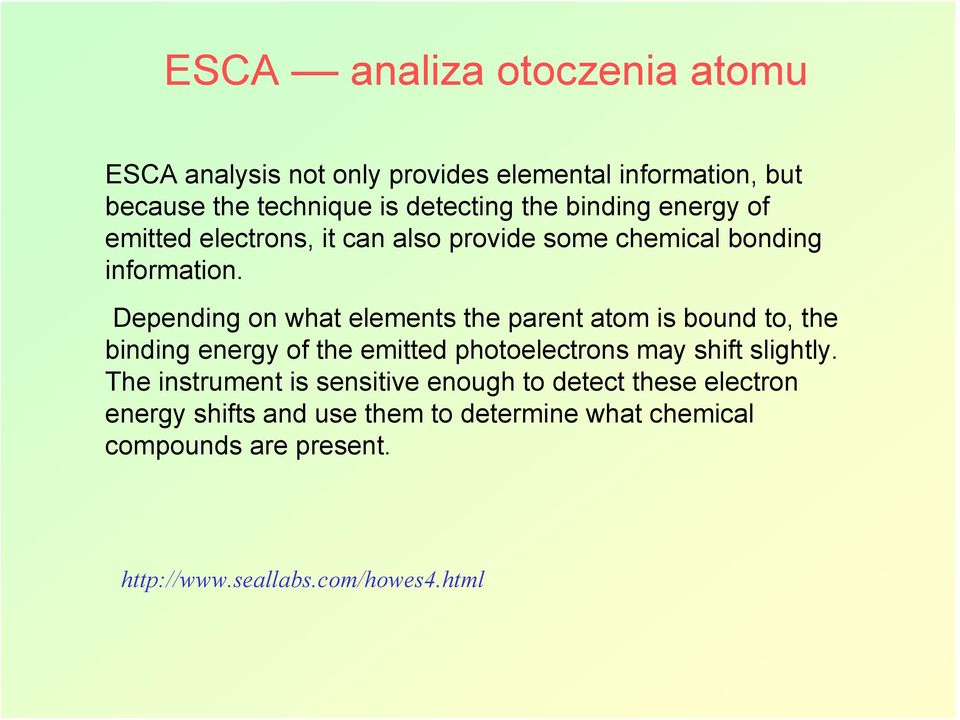 Depending on what elements the parent atom is bound to, the binding energy of the emitted photoelectrons may shift slightly.