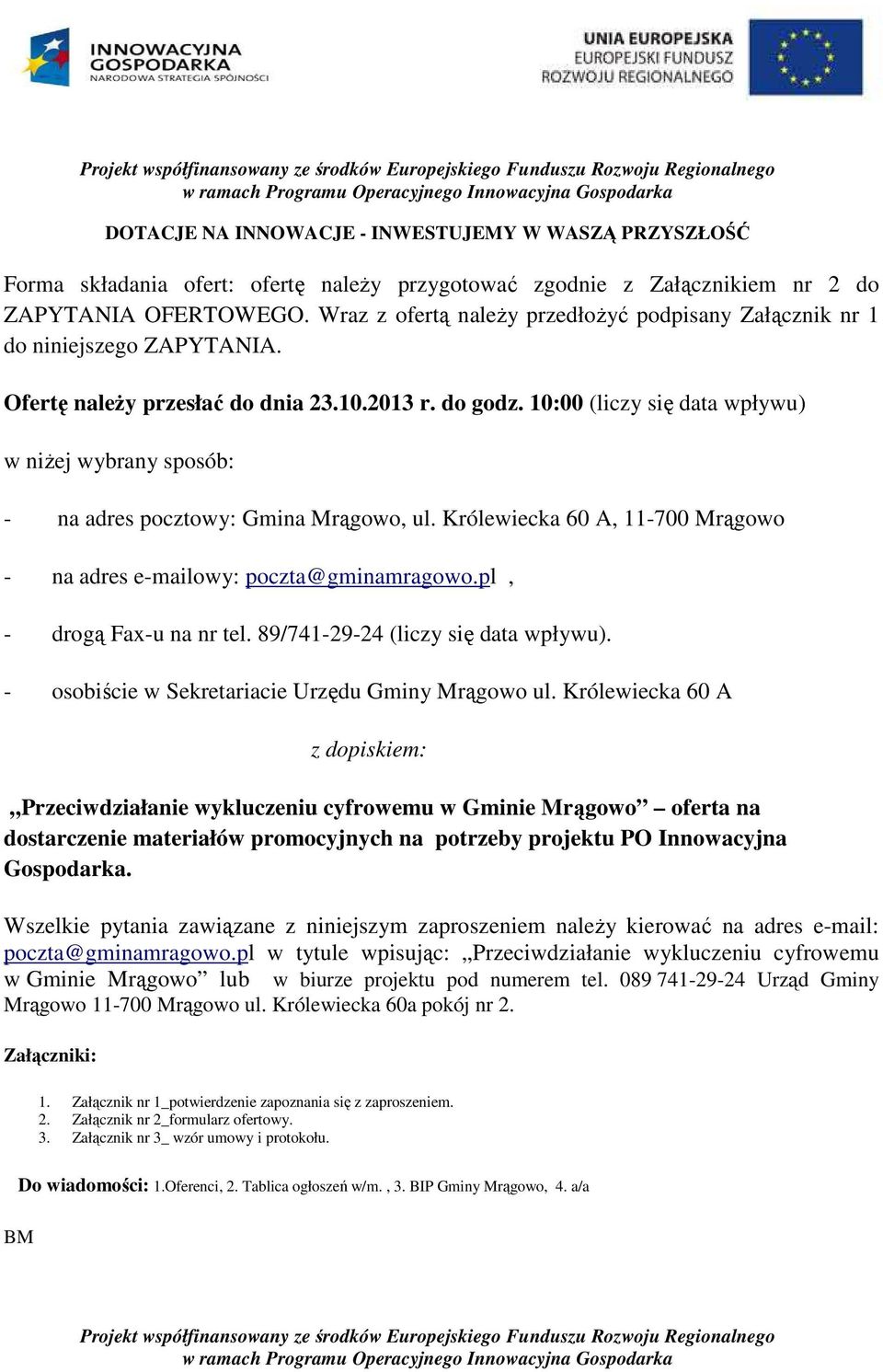 Królewiecka 60 A, 11-700 Mrągowo - na adres e-mailowy: poczta@gminamragowo.pl, - drogą Fax-u na nr tel. 89/741-29-24 (liczy się data wpływu). - osobiście w Sekretariacie Urzędu Gminy Mrągowo ul.