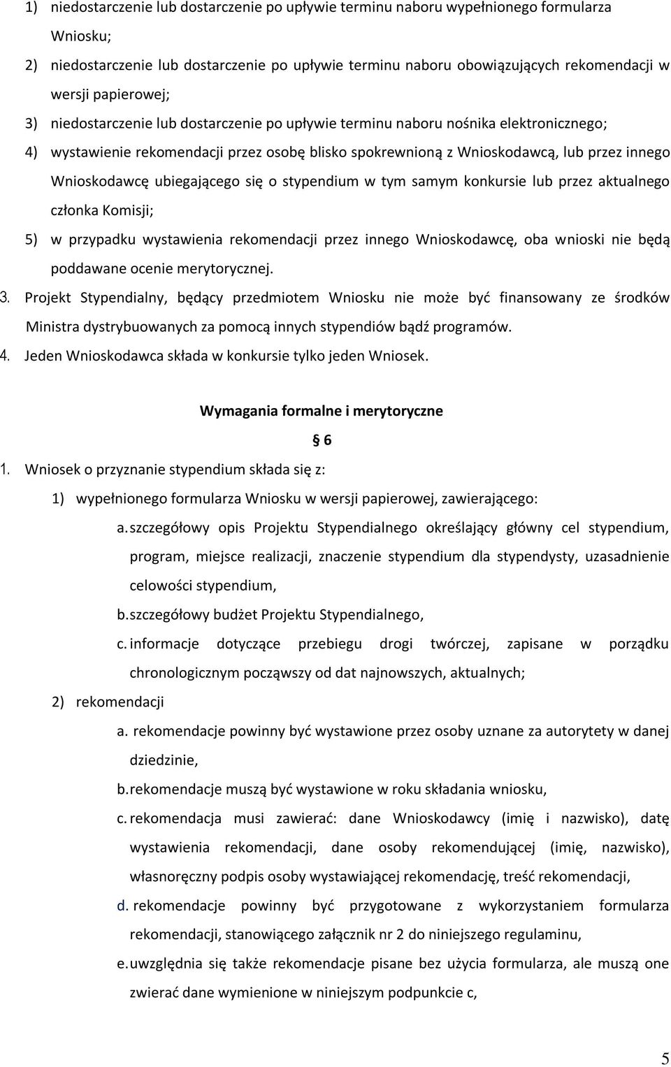 Wnioskodawcę ubiegającego się o stypendium w tym samym konkursie lub przez aktualnego członka Komisji; 5) w przypadku wystawienia rekomendacji przez innego Wnioskodawcę, oba wnioski nie będą