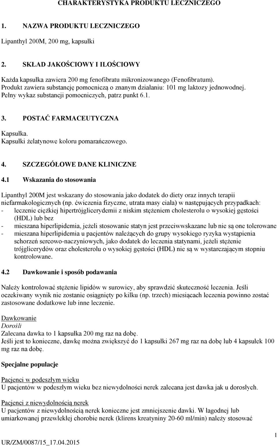 Pełny wykaz substancji pomocniczych, patrz punkt 6.1. 3. POSTAĆ FARMACEUTYCZNA Kapsułka. Kapsułki żelatynowe koloru pomarańczowego. 4. SZCZEGÓŁOWE DANE KLINICZNE 4.