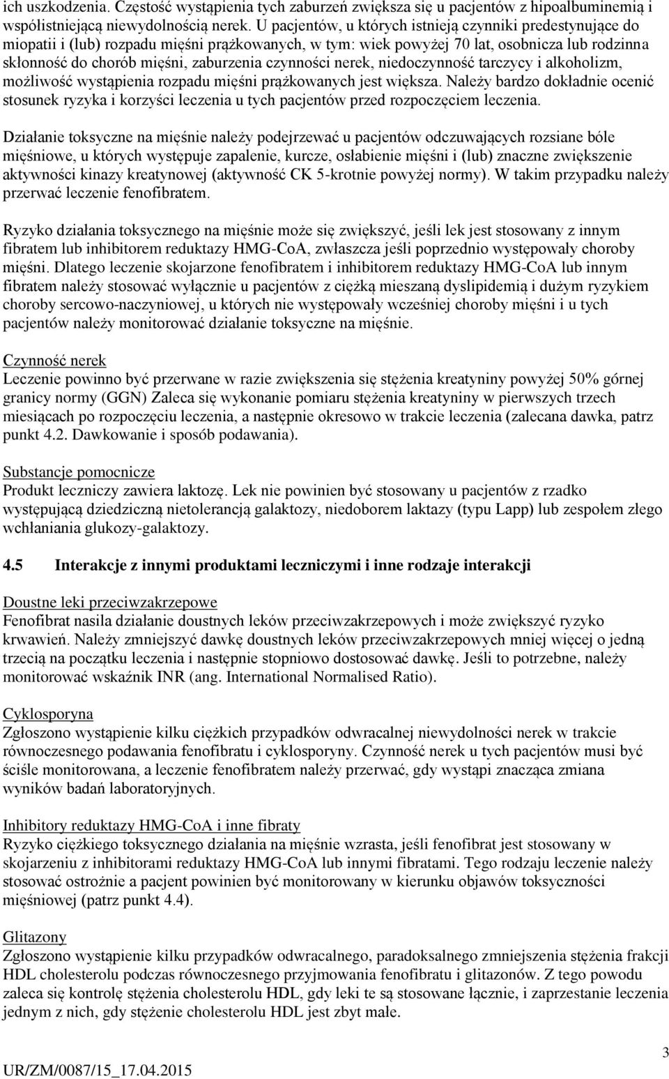 czynności nerek, niedoczynność tarczycy i alkoholizm, możliwość wystąpienia rozpadu mięśni prążkowanych jest większa.