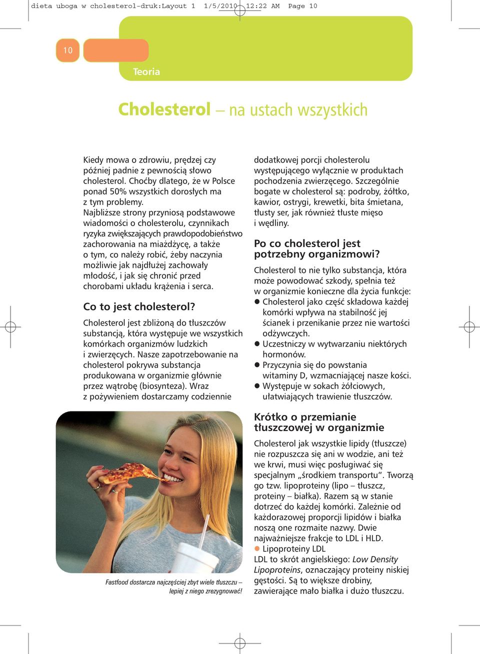Najbliższe strony przyniosą podstawowe wiadomości o cholesterolu, czynnikach ryzyka zwiększających prawdopodobieństwo zachorowania na miażdżycę, a także o tym, co należy robić, żeby naczynia możliwie