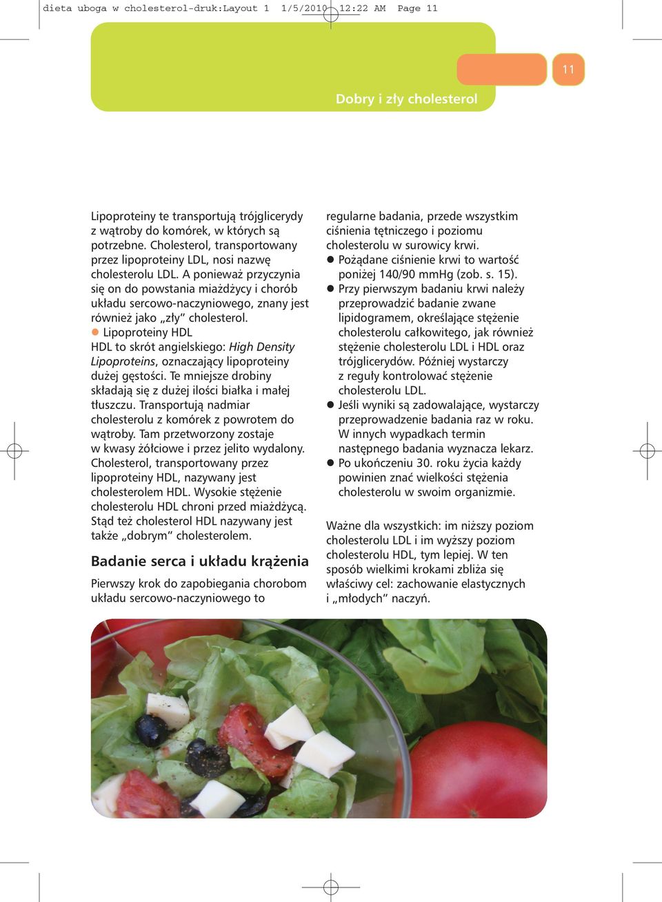 A ponieważ przyczynia się on do powstania miażdżycy i chorób układu sercowo-naczyniowego, znany jest również jako zły cholesterol.