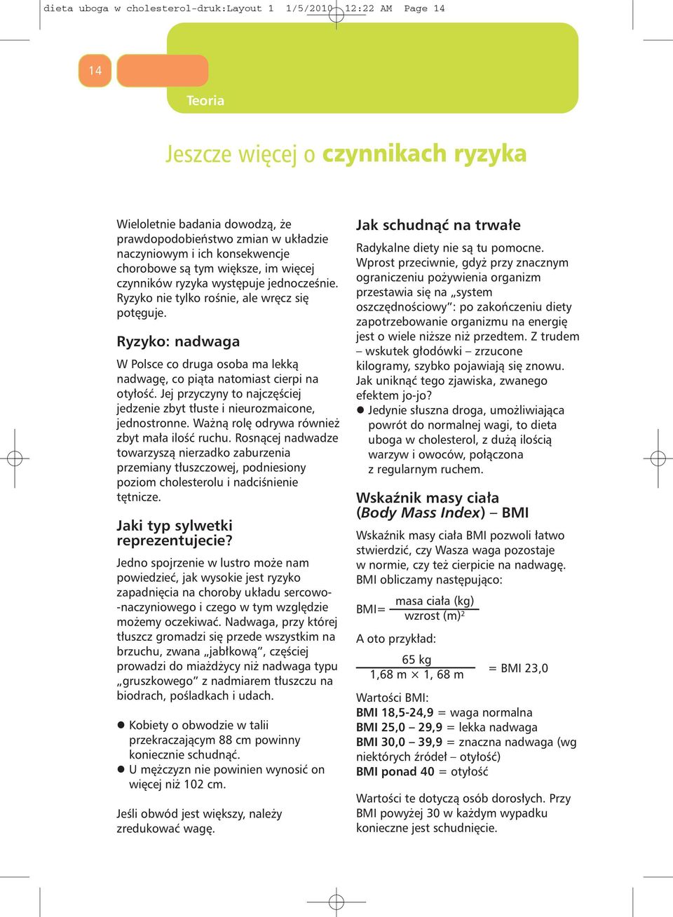 Ryzyko: nadwaga W Polsce co druga osoba ma lekką nadwagę, co piąta natomiast cierpi na otyłość. Jej przyczyny to najczęściej jedzenie zbyt tłuste i nieurozmaicone, jednostronne.