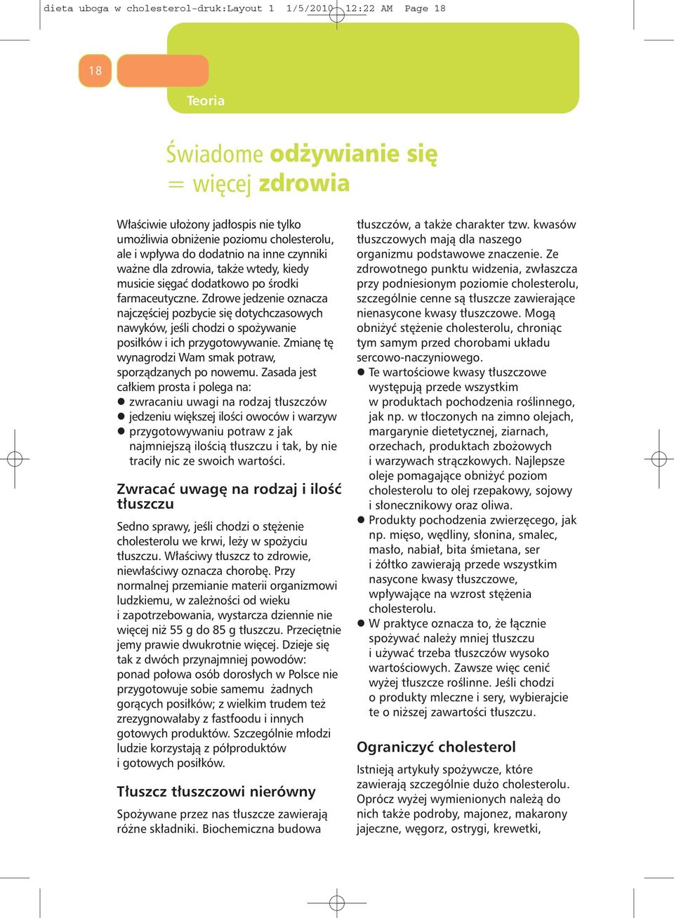 Zdrowe jedzenie oznacza najczęściej pozbycie się dotychczasowych nawyków, jeśli chodzi o spożywanie posiłków i ich przygotowywanie. Zmianę tę wynagrodzi Wam smak potraw, sporządzanych po nowemu.