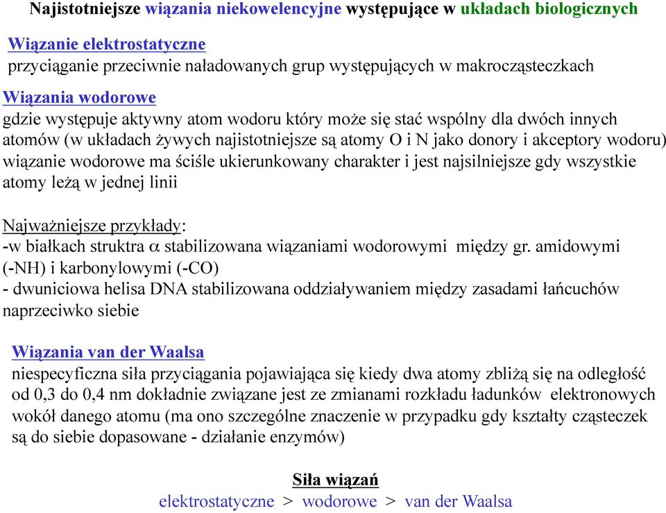 ukierunkowany charakter i jest najsilniejsze gdy wszystkie atomy le$& w jednej linii Najwa$niejsze przyk#ady: - w bia#kach struktra! stabilizowana wi&zaniami wodorowymi mi'dzy gr.