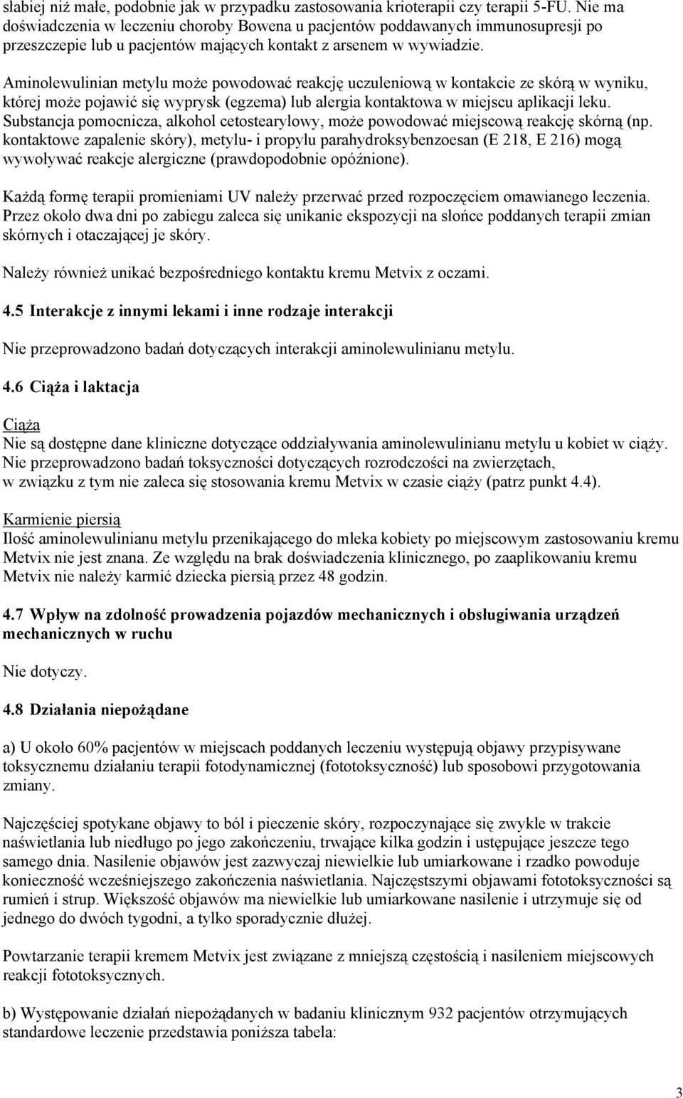 Aminolewulinian metylu może powodować reakcję uczuleniową w kontakcie ze skórą w wyniku, której może pojawić się wyprysk (egzema) lub alergia kontaktowa w miejscu aplikacji leku.