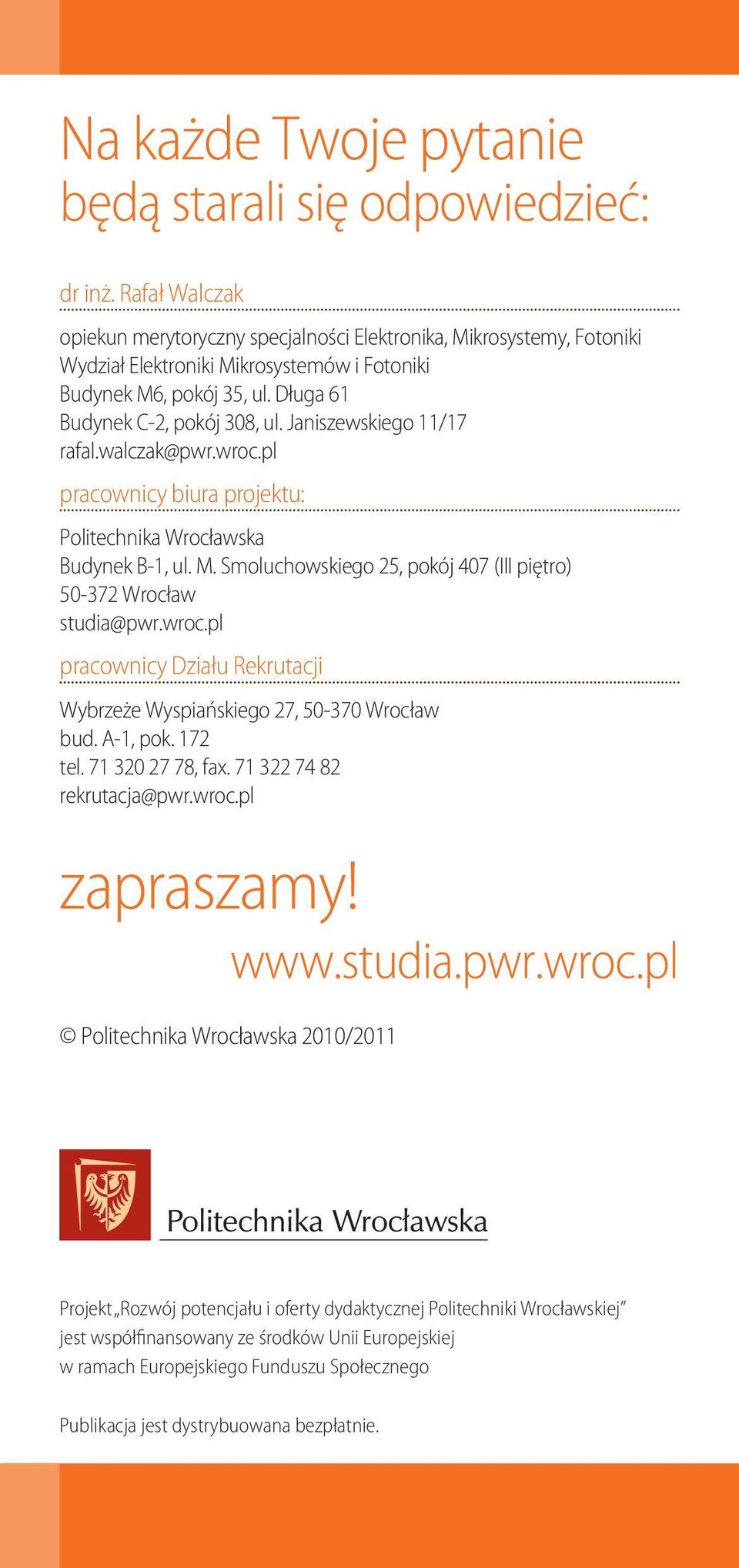 Janiszewskiego 11/17 rafal.walczak@pwr.wroc.pl pracownicy biura projektu: Politechnika Wrocławska Budynek B-1, ul. M. Smoluchowskiego 25, pokój 407 (III piętro) 50-372 Wrocław studia@pwr.wroc.pl pracownicy Działu Rekrutacji Wybrzeże Wyspiańskiego 27, 50-370 Wrocław bud.