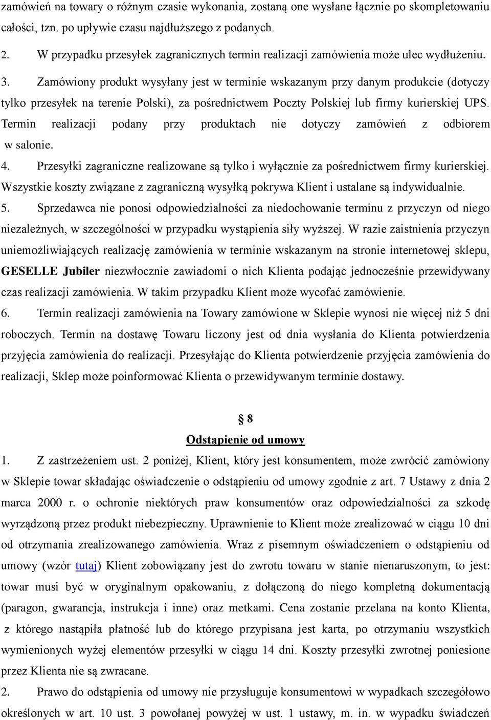 Zamówiony produkt wysyłany jest w terminie wskazanym przy danym produkcie (dotyczy tylko przesyłek na terenie Polski), za pośrednictwem Poczty Polskiej lub firmy kurierskiej UPS.