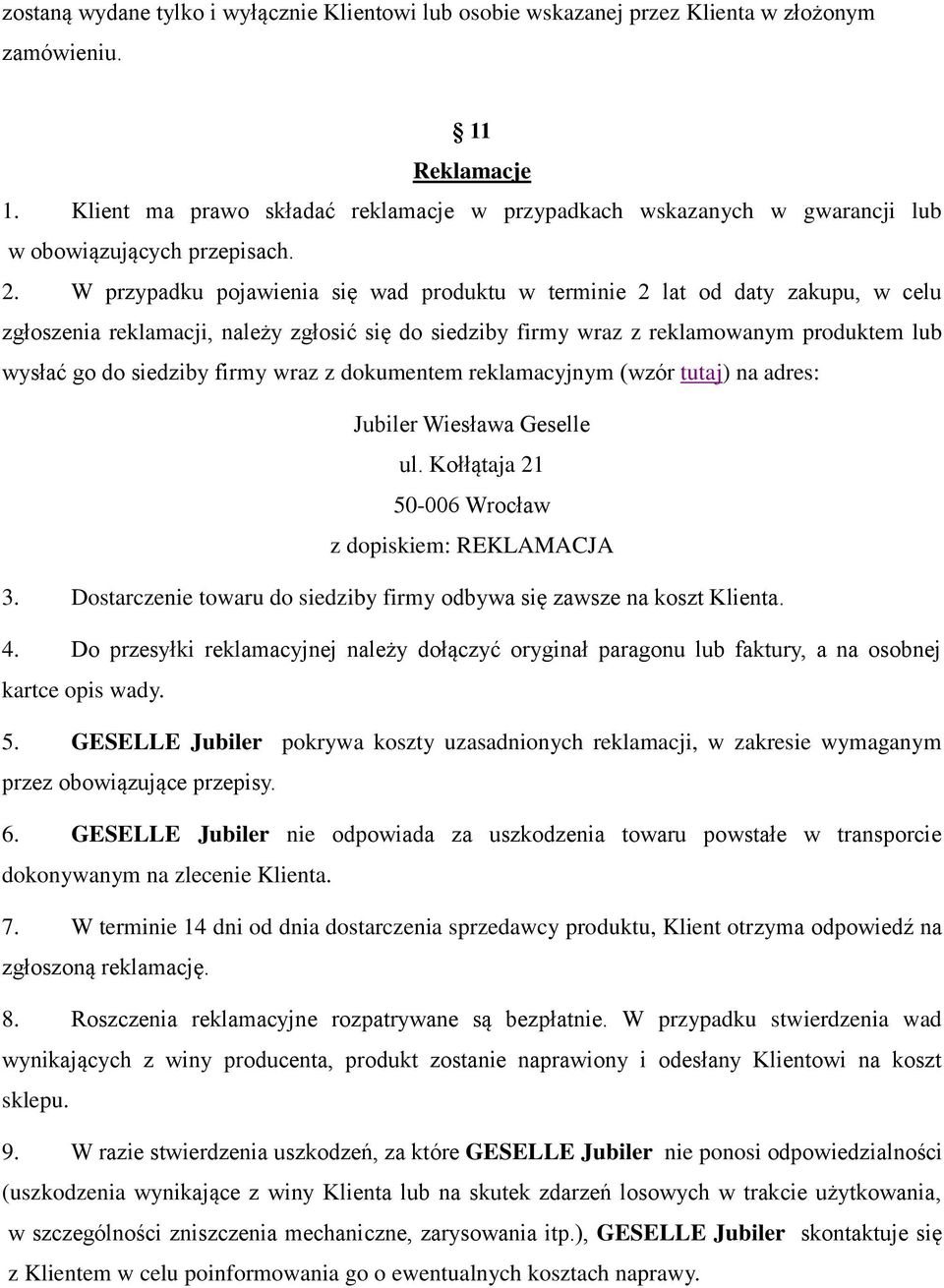 W przypadku pojawienia się wad produktu w terminie 2 lat od daty zakupu, w celu zgłoszenia reklamacji, należy zgłosić się do siedziby firmy wraz z reklamowanym produktem lub wysłać go do siedziby