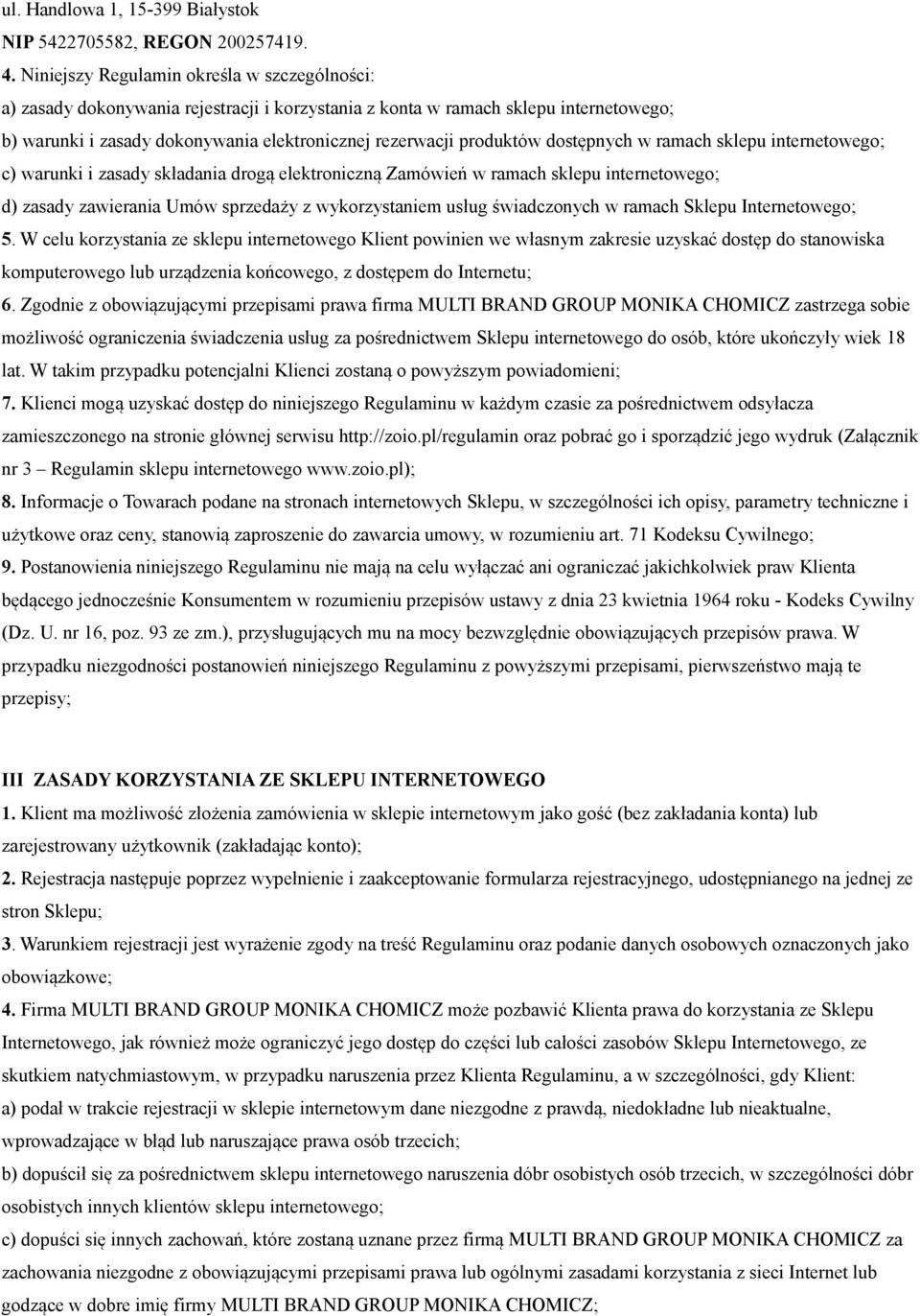 dostępnych w ramach sklepu internetowego; c) warunki i zasady składania drogą elektroniczną Zamówień w ramach sklepu internetowego; d) zasady zawierania Umów sprzedaży z wykorzystaniem usług