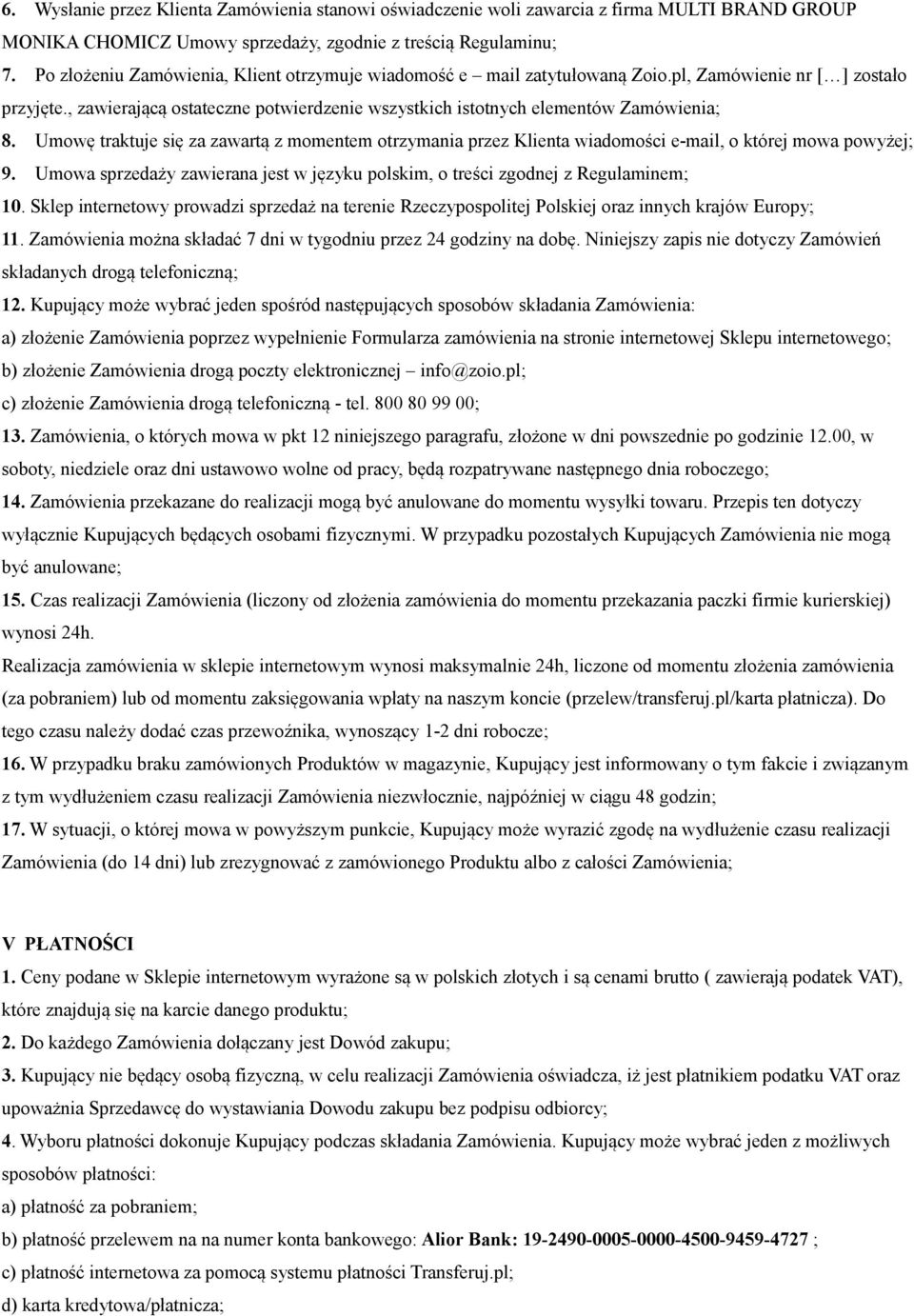 Umowę traktuje się za zawartą z momentem otrzymania przez Klienta wiadomości e-mail, o której mowa powyżej; 9. Umowa sprzedaży zawierana jest w języku polskim, o treści zgodnej z Regulaminem; 10.