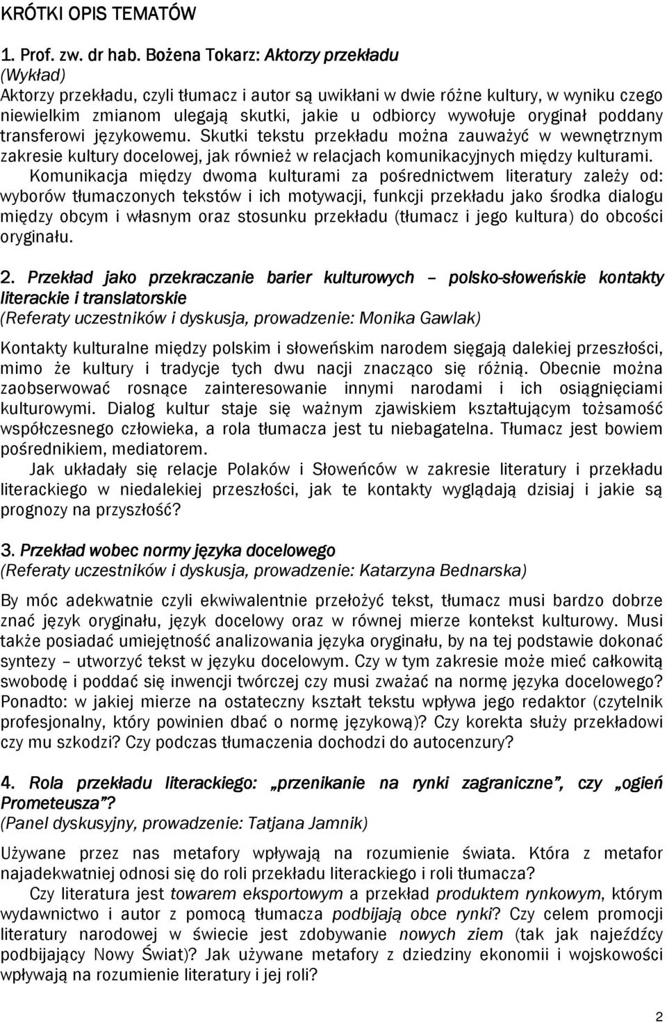 oryginał poddany transferowi językowemu. Skutki tekstu przekładu można zauważyć w wewnętrznym zakresie kultury docelowej, jak również w relacjach komunikacyjnych między kulturami.