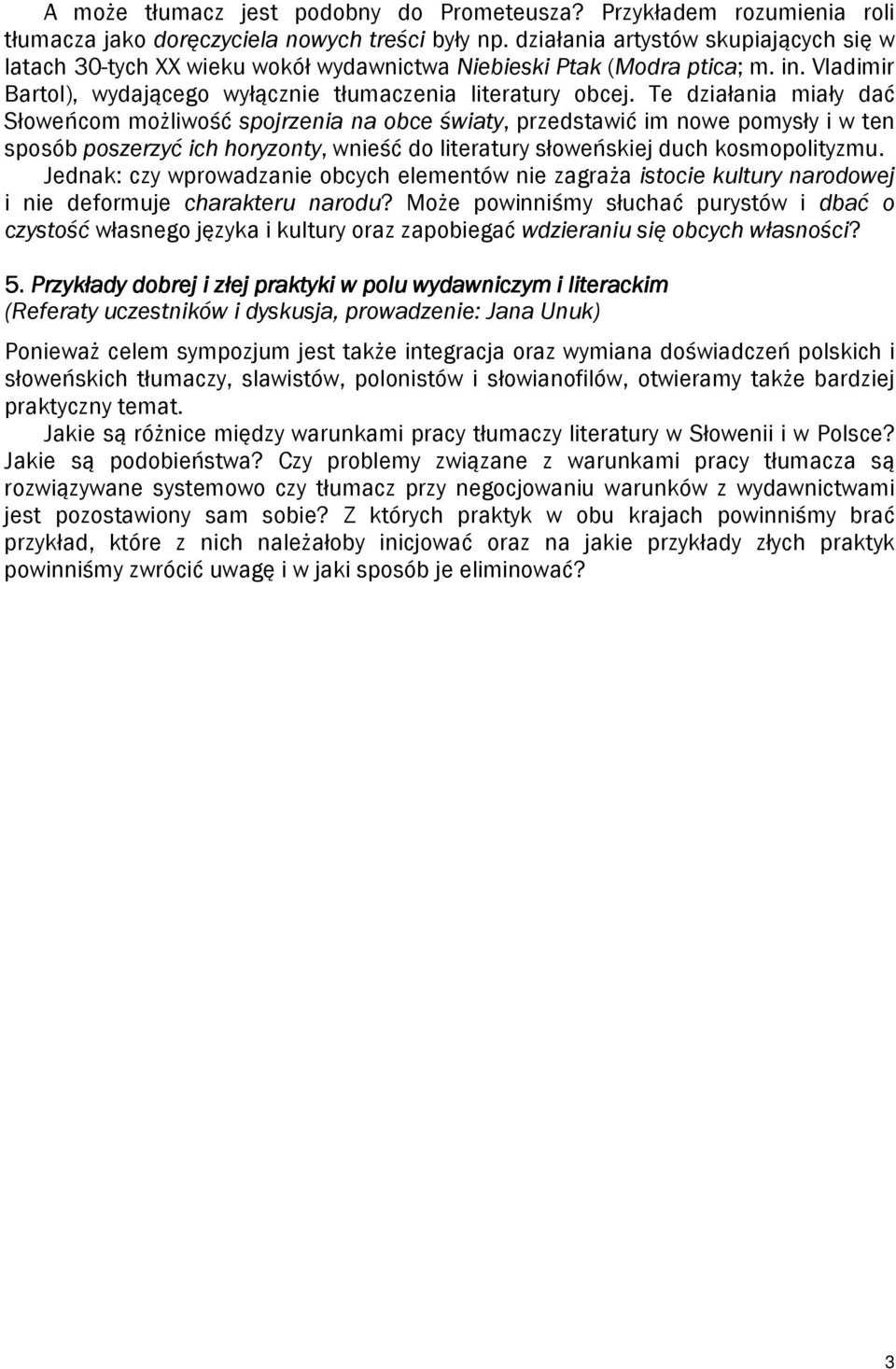 Te działania miały dać Słoweńcom możliwość spojrzenia na obce światy, przedstawić im nowe pomysły i w ten sposób poszerzyć ich horyzonty, wnieść do literatury słoweńskiej duch kosmopolityzmu.