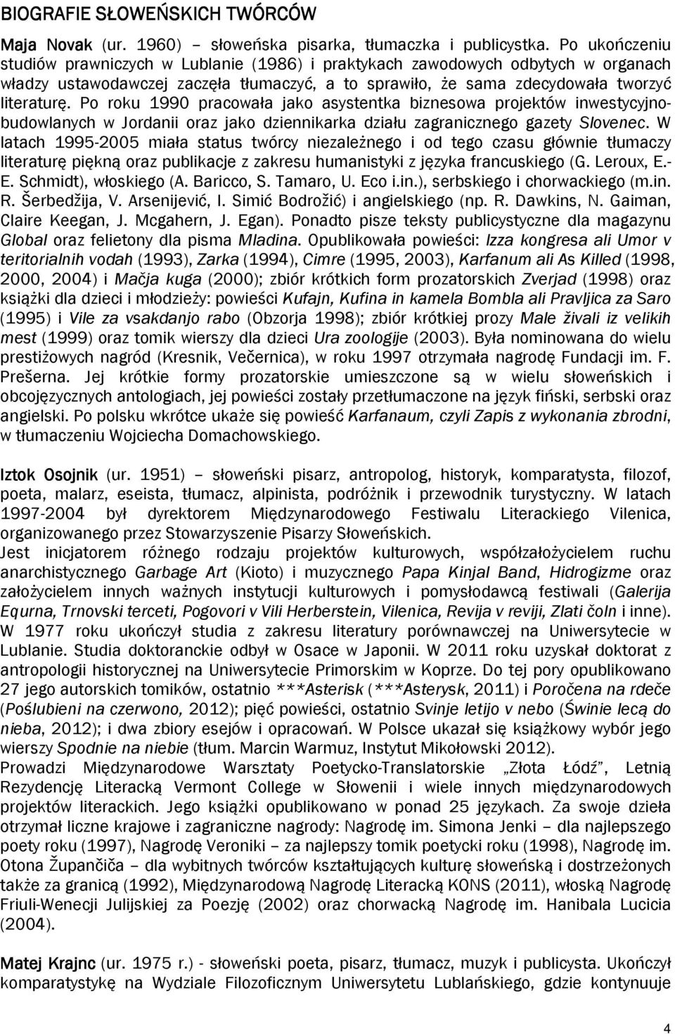 Po roku 1990 pracowała jako asystentka biznesowa projektów inwestycyjnobudowlanych w Jordanii oraz jako dziennikarka działu zagranicznego gazety Slovenec.