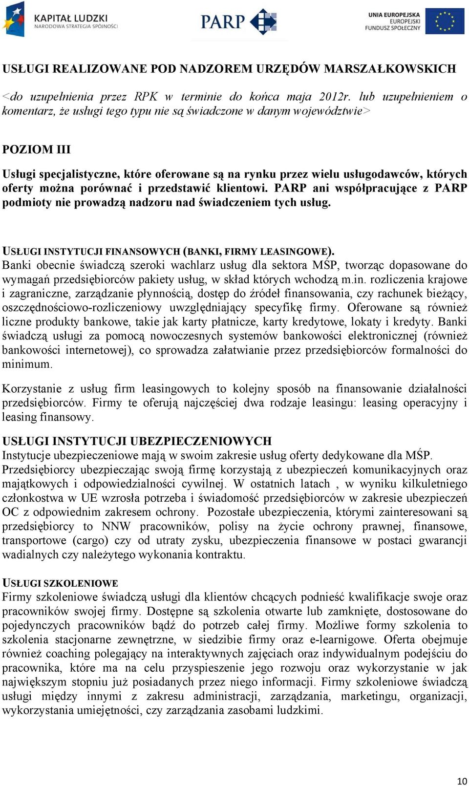 można porównać i przedstawić klientowi. PARP ani współpracujące z PARP podmioty nie prowadzą nadzoru nad świadczeniem tych usług. USŁUGI INSTYTUCJI FINANSOWYCH (BANKI, FIRMY LEASINGOWE).