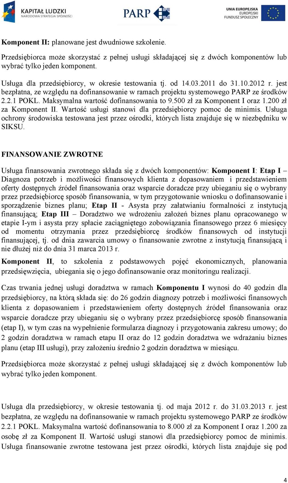 Maksymalna wartość dofinansowania to 9.500 zł za Komponent I oraz 1.200 zł za Komponent II. Wartość usługi stanowi dla przedsiębiorcy pomoc de minimis.