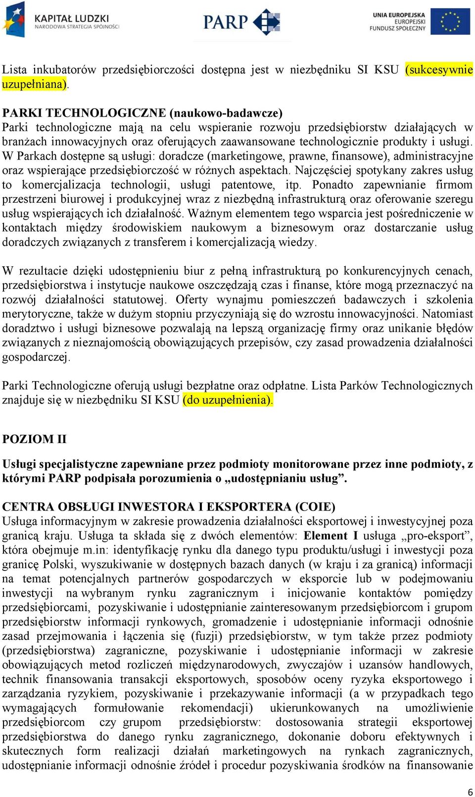 produkty i usługi. W Parkach dostępne są usługi: doradcze (marketingowe, prawne, finansowe), administracyjne oraz wspierające przedsiębiorczość w różnych aspektach.