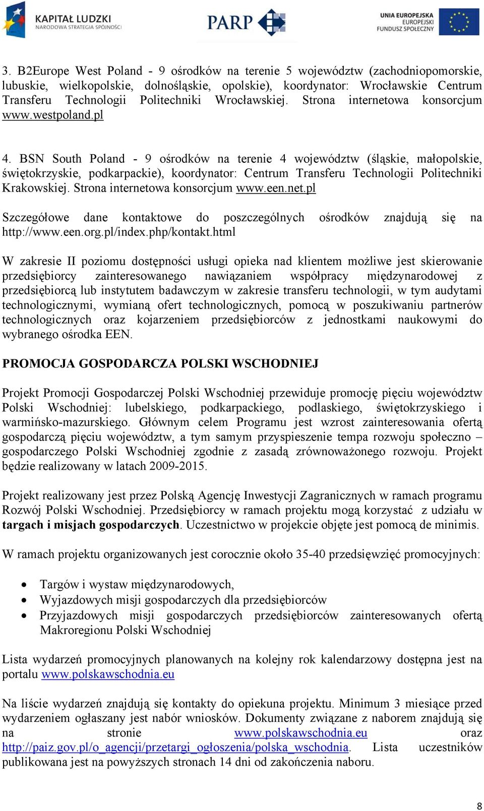 BSN South Poland - 9 ośrodków na terenie 4 województw (śląskie, małopolskie, świętokrzyskie, podkarpackie), koordynator: Centrum Transferu Technologii Politechniki Krakowskiej.