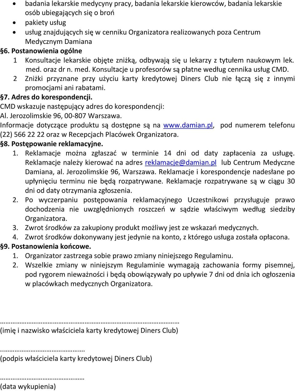 2 Zniżki przyznane przy użyciu karty kredytowej Diners Club nie łączą się z innymi promocjami ani rabatami. 7. Adres do korespondencji. CMD wskazuje następujący adres do korespondencji: Al.