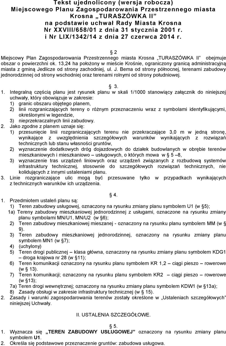 13,24 ha położony w mieście Krośnie, ograniczony granicą administracyjną miasta z gminą Je