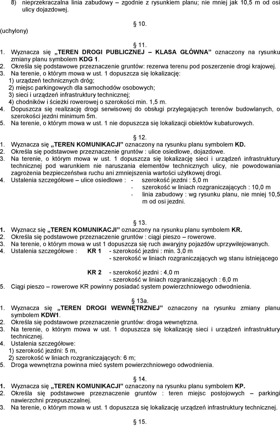 1 dopuszcza się lokalizację: 1) urządzeń technicznych dróg; 2) miejsc parkingowych dla samochodów osobowych; 3) sieci i urządzeń infrastruktury technicznej; 4) chodników i ścieżki rowerowej o