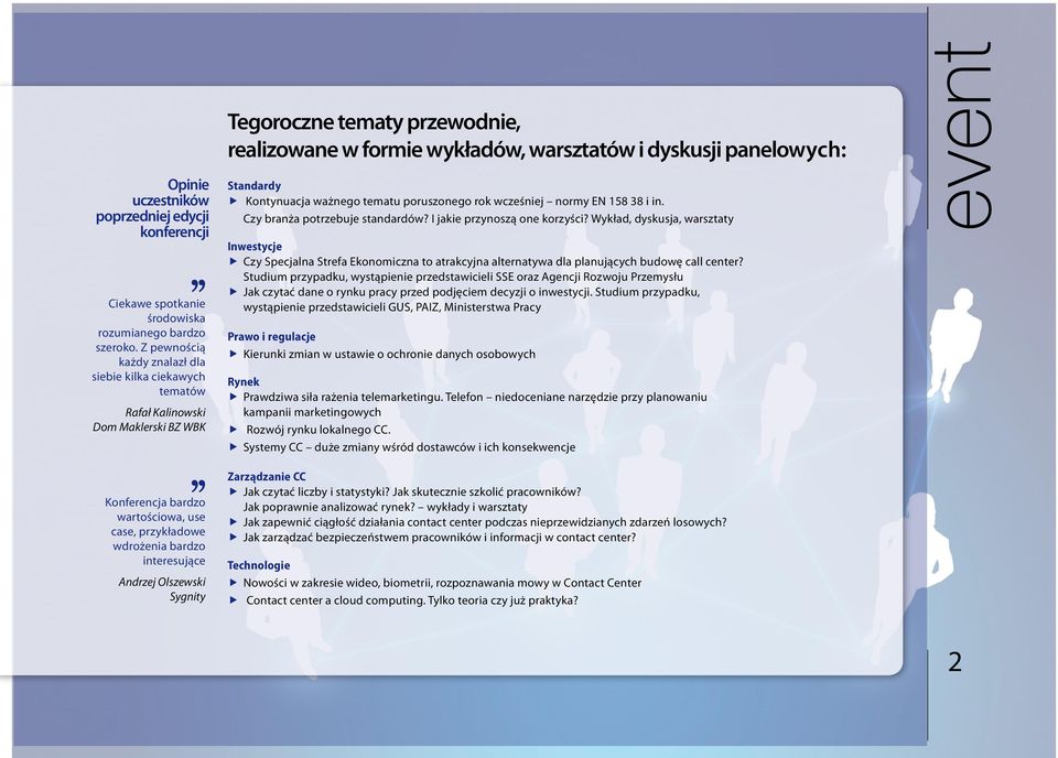 Z pewnością każdy znalazł dla siebie kilka ciekawych tematów Rafał Kalinowski Dom Maklerski BZ WBK Konferencja bardzo wartościowa, use case, przykładowe wdrożenia bardzo interesujące Andrzej