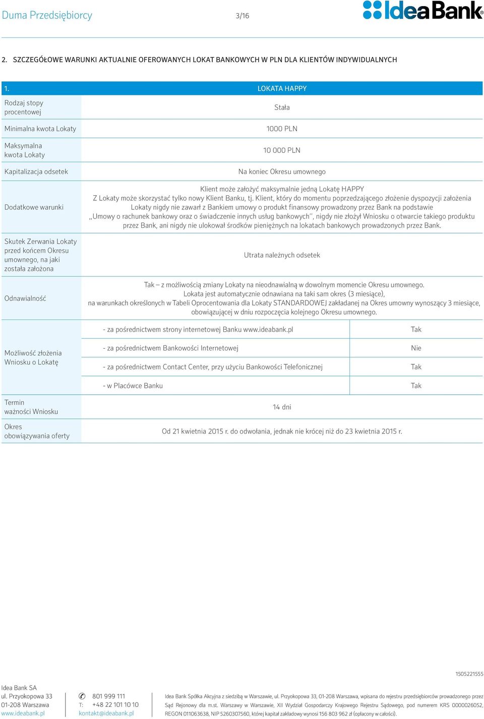 Klient, który do momentu poprzedzającego złożenie dyspozycji założenia Lokaty nigdy nie zawarł z Bankiem umowy o produkt finansowy prowadzony przez Bank na podstawie,,umowy o rachunek bankowy oraz o