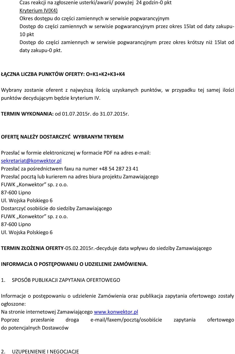 ŁĄCZNA LICZBA PUNKTÓW OFERTY: O=K1+K2+K3+K4 Wybrany zostanie oferent z najwyższą ilością uzyskanych punktów, w przypadku tej samej ilości punktów decydującym będzie kryterium IV.