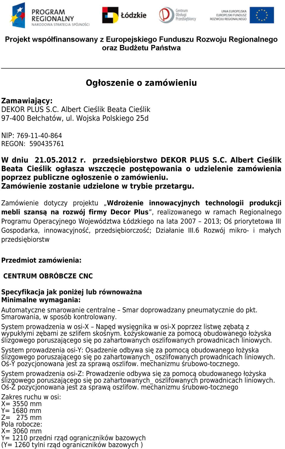 Albert Cieślik Beata Cieślik ogłasza wszczęcie postępowania o udzielenie zamówienia poprzez publiczne ogłoszenie o zamówieniu. Zamówienie zostanie udzielone w trybie przetargu.