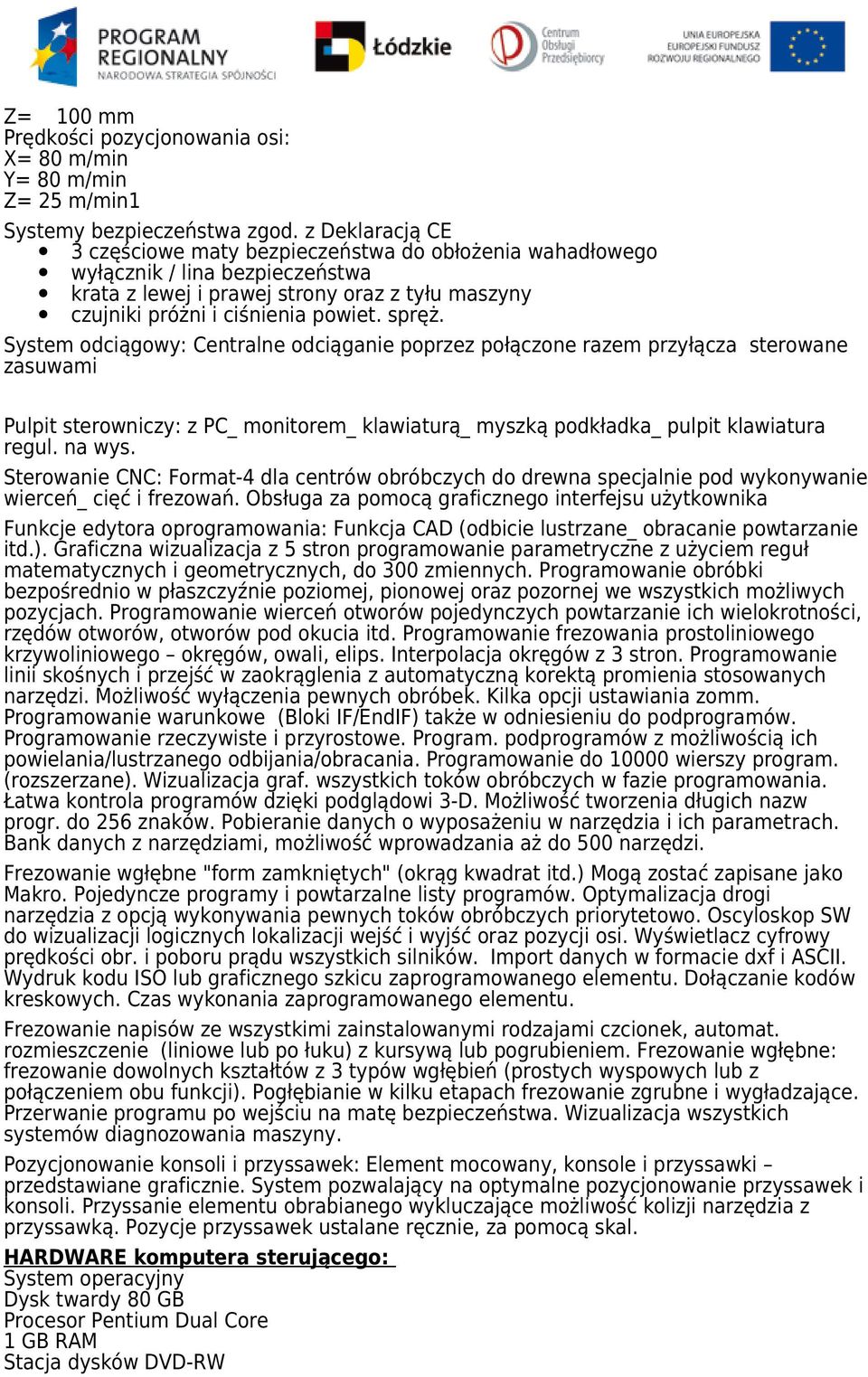 System odciągowy: Centralne odciąganie poprzez połączone razem przyłącza sterowane zasuwami Pulpit sterowniczy: z PC_ monitorem_ klawiaturą_ myszką podkładka_ pulpit klawiatura regul. na wys.