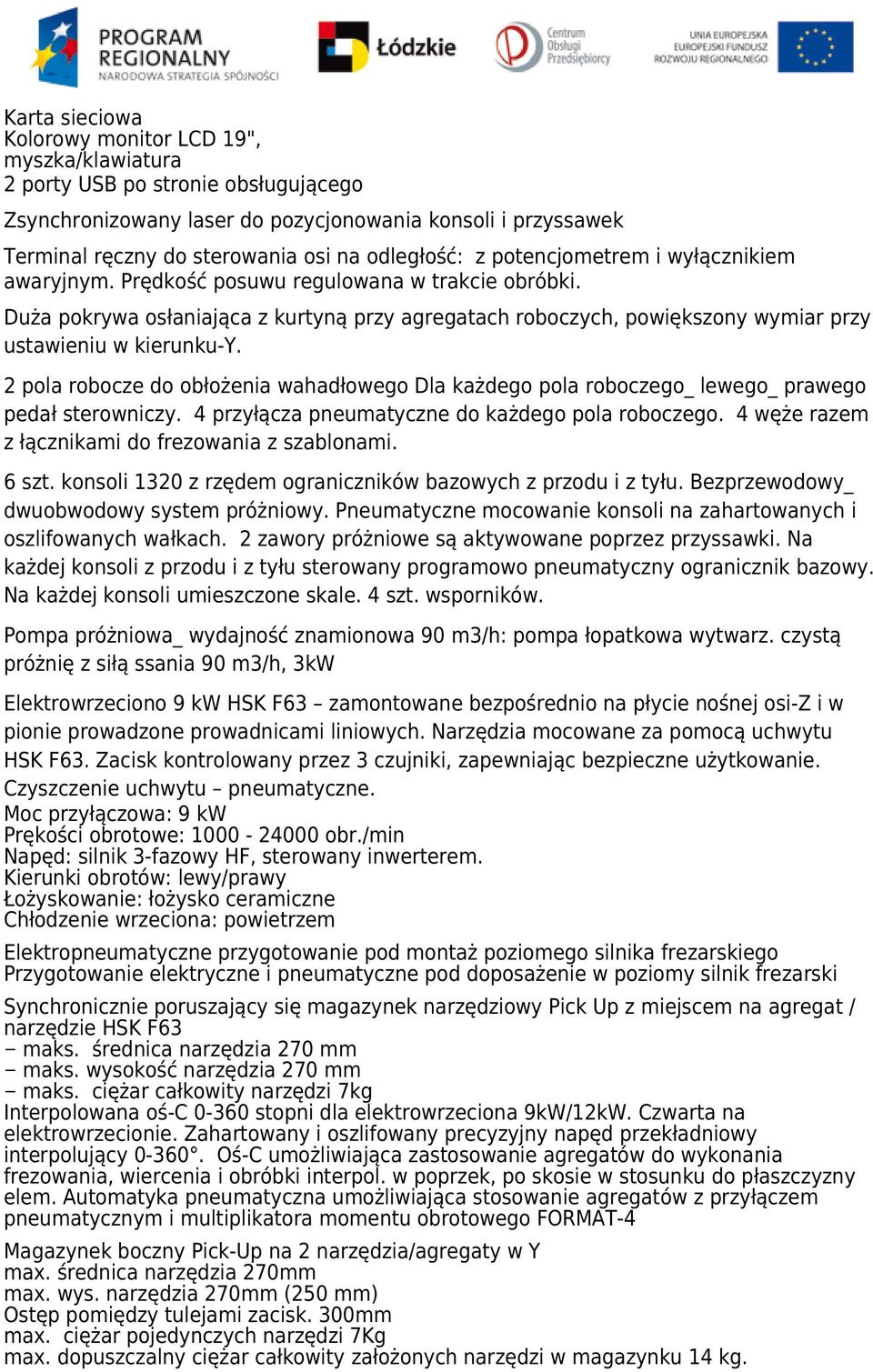Duża pokrywa osłaniająca z kurtyną przy agregatach roboczych, powiększony wymiar przy ustawieniu w kierunku-y.