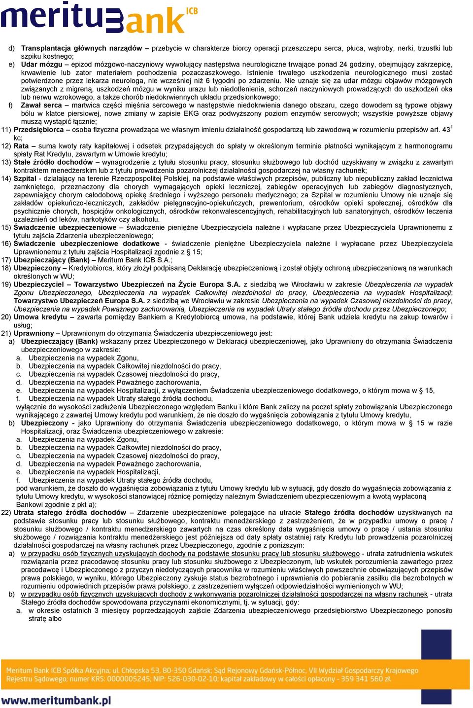 Istnienie trwałego uszkodzenia neurologicznego musi zostać potwierdzone przez lekarza neurologa, nie wcześniej niż 6 tygodni po zdarzeniu.