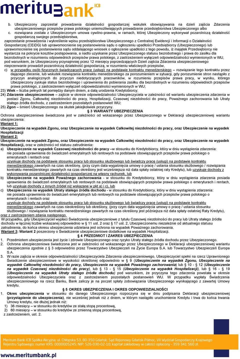 rozwiązana została z Ubezpieczonym umowa cywilno-prawna, w ramach, której Ubezpieczony wykonywał pozarolniczą działalność gospodarczą swojego przedsiębiorstwa, zaprzestanie prowadzenia i wykreślenie