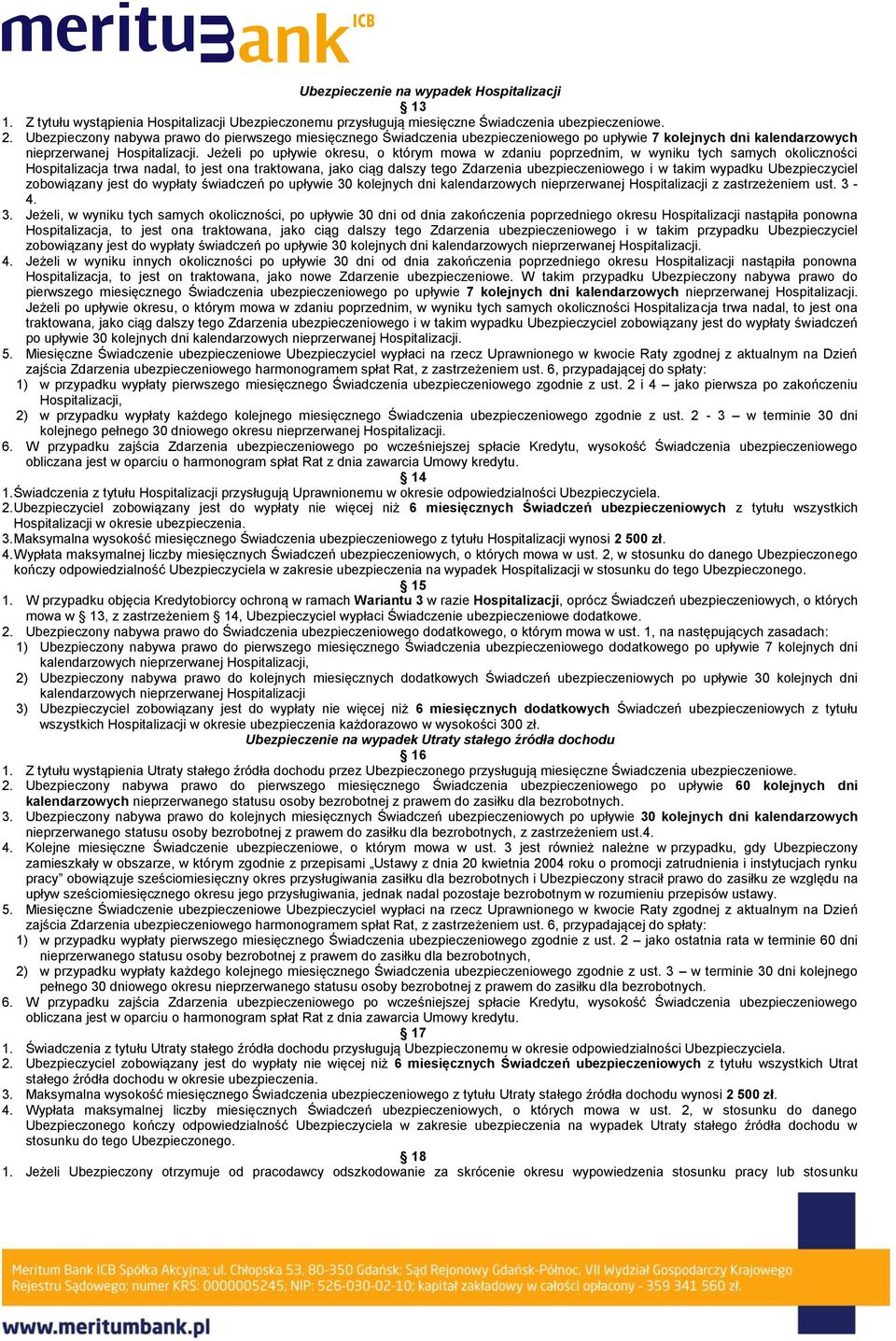 Jeżeli po upływie okresu, o którym mowa w zdaniu poprzednim, w wyniku tych samych okoliczności Hospitalizacja trwa nadal, to jest ona traktowana, jako ciąg dalszy tego Zdarzenia ubezpieczeniowego i w