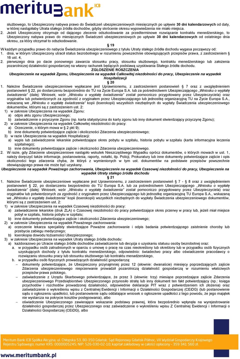 Jeżeli Ubezpieczony otrzymuje od dającego zlecenie odszkodowanie za przedterminowe rozwiązanie kontraktu menedżerskiego, to Ubezpieczony nabywa prawo do miesięcznych Świadczeń ubezpieczeniowych po