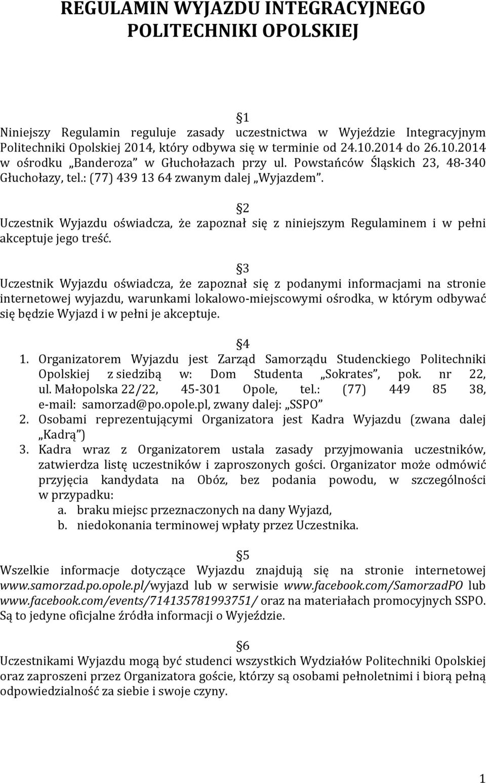 2 Uczestnik Wyjazdu oświadcza, że zapoznał się z niniejszym Regulaminem i w pełni akceptuje jego treść.