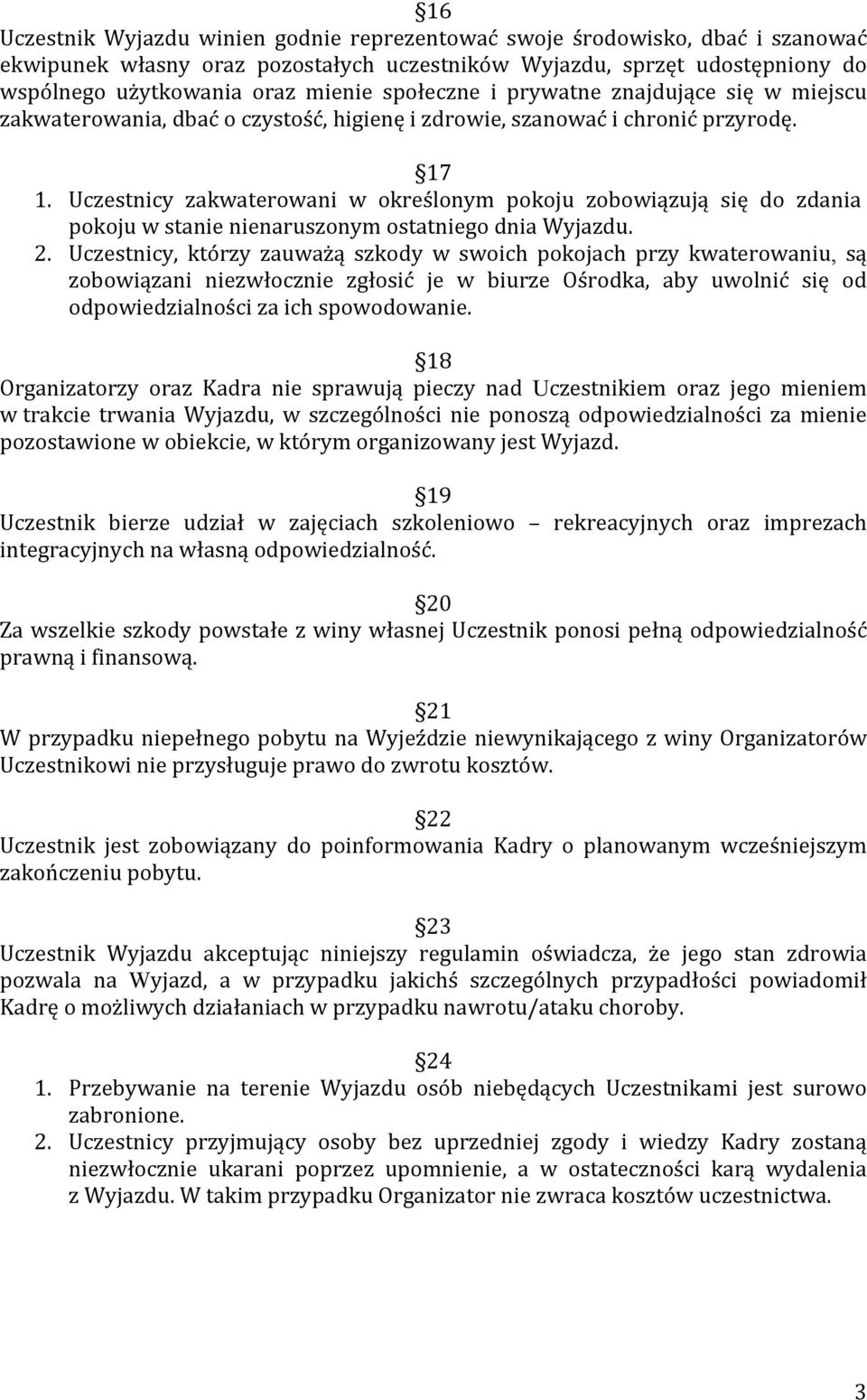 Uczestnicy zakwaterowani w określonym pokoju zobowiązują się do zdania pokoju w stanie nienaruszonym ostatniego dnia Wyjazdu. 2.